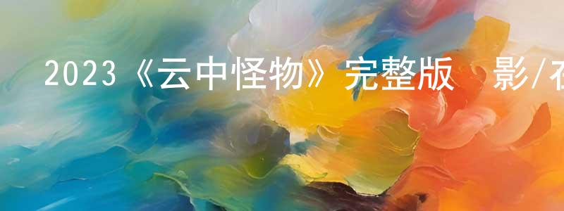 代金的個人主頁,2023《云中怪物》完整版電影/在線觀看/百度云-美劇天堂